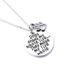 Dogs aren't my whole life... They make my life whole necklace