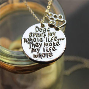 Dogs aren't my whole life... They make my life whole necklace