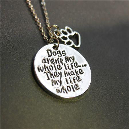 Dogs aren't my whole life... They make my life whole necklace